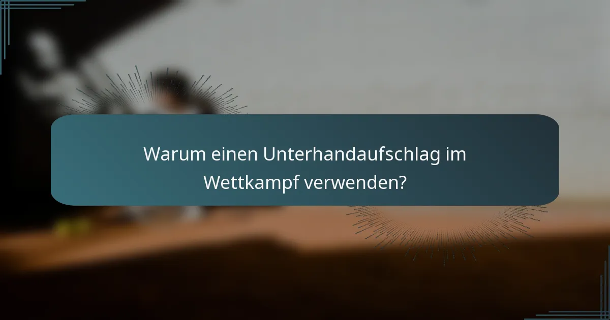 Warum einen Unterhandaufschlag im Wettkampf verwenden?