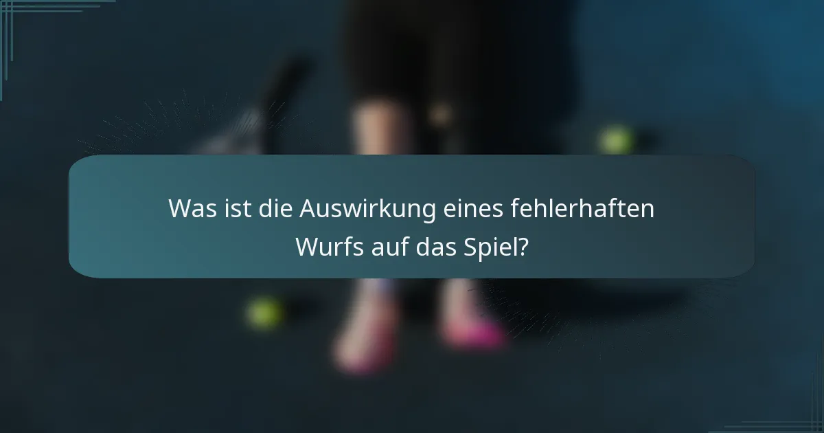 Was ist die Auswirkung eines fehlerhaften Wurfs auf das Spiel?