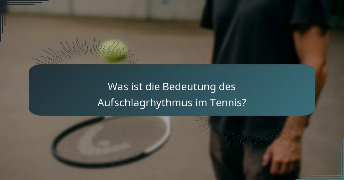 Was ist die Bedeutung des Aufschlagrhythmus im Tennis?