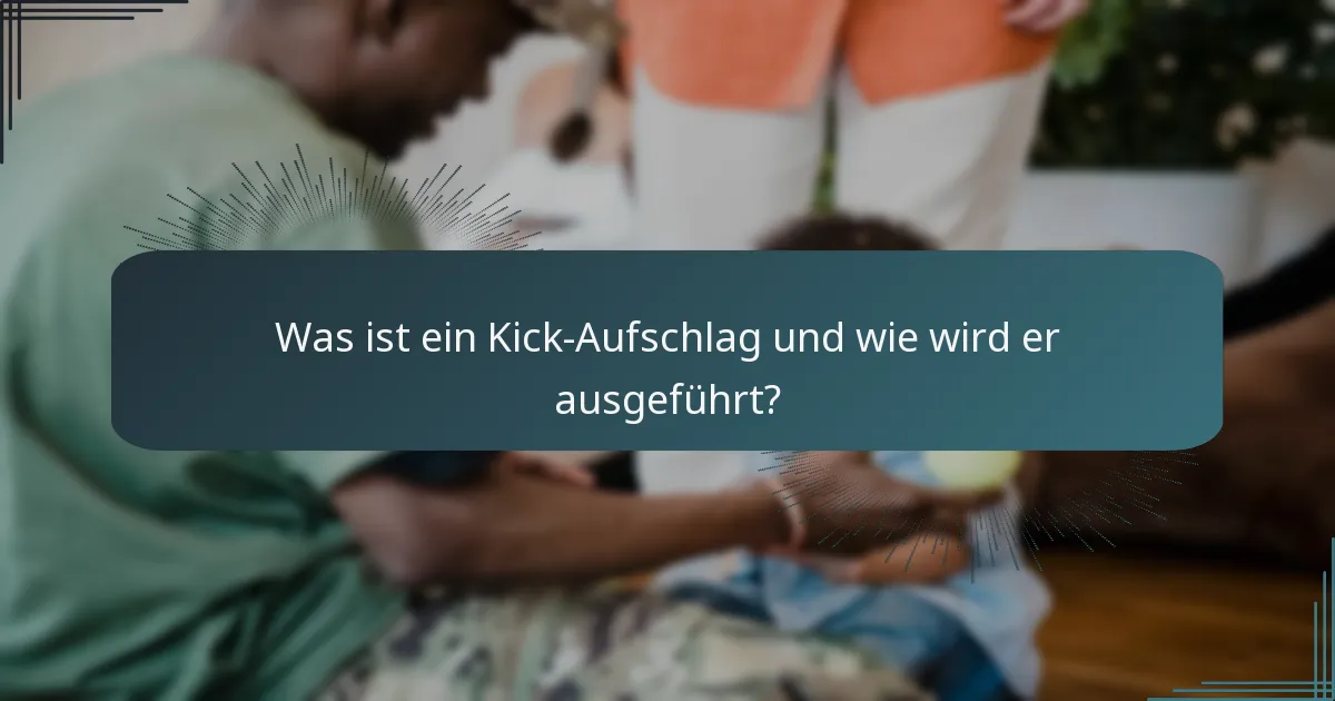 Was ist ein Kick-Aufschlag und wie wird er ausgeführt?
