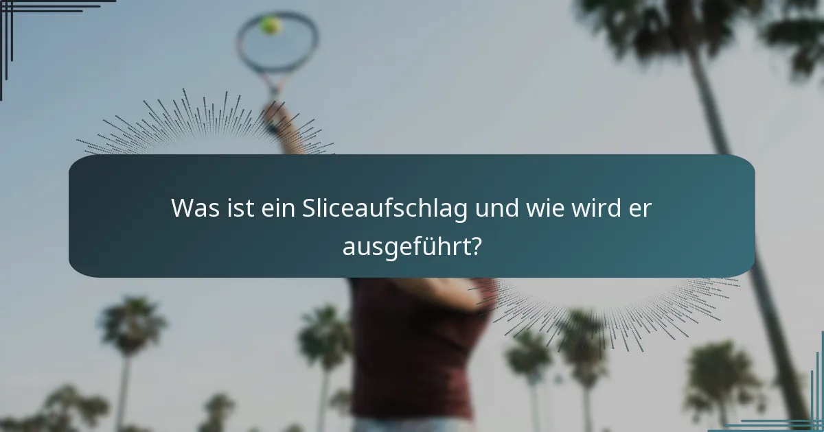 Was ist ein Sliceaufschlag und wie wird er ausgeführt?