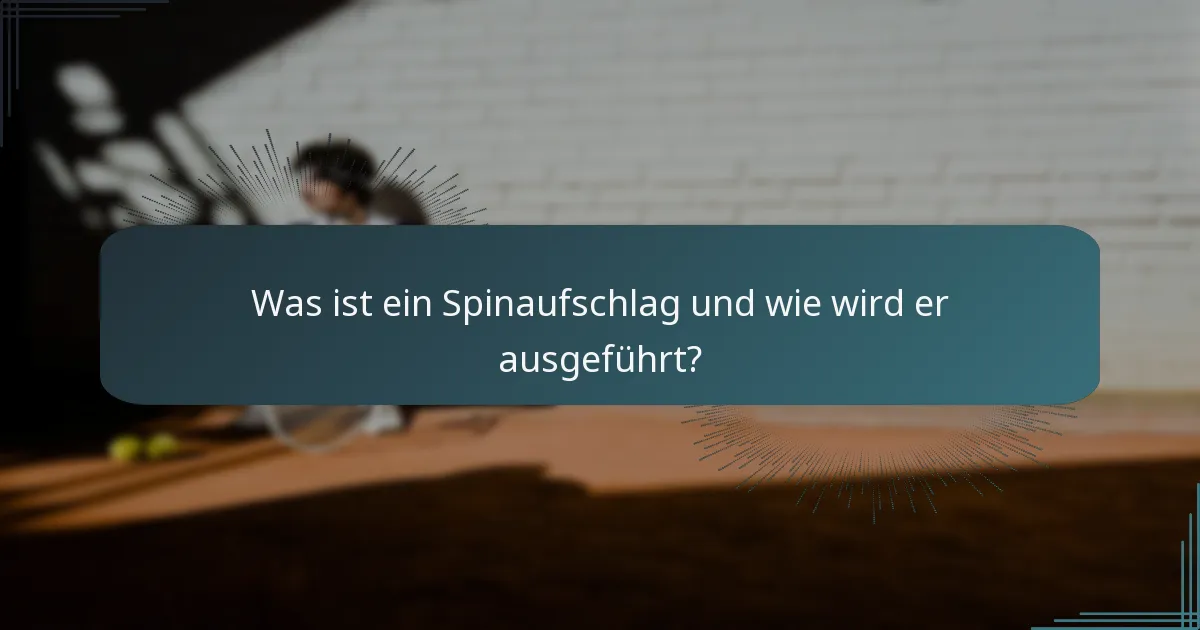 Was ist ein Spinaufschlag und wie wird er ausgeführt?