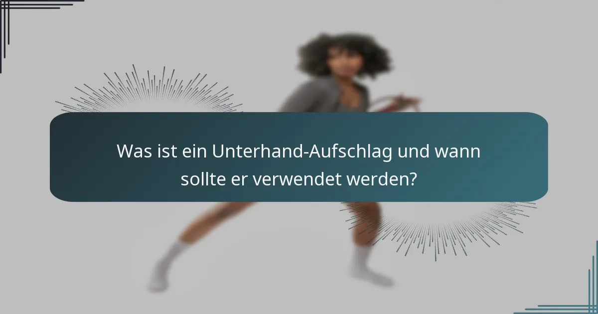 Was ist ein Unterhand-Aufschlag und wann sollte er verwendet werden?