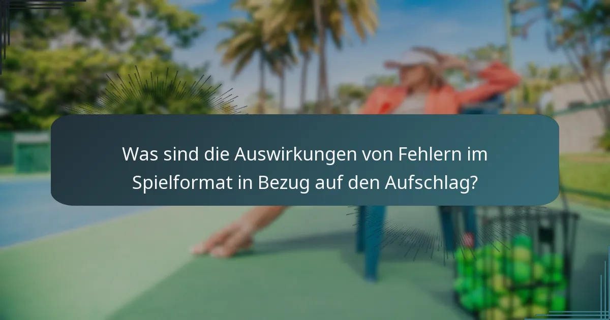 Was sind die Auswirkungen von Fehlern im Spielformat in Bezug auf den Aufschlag?
