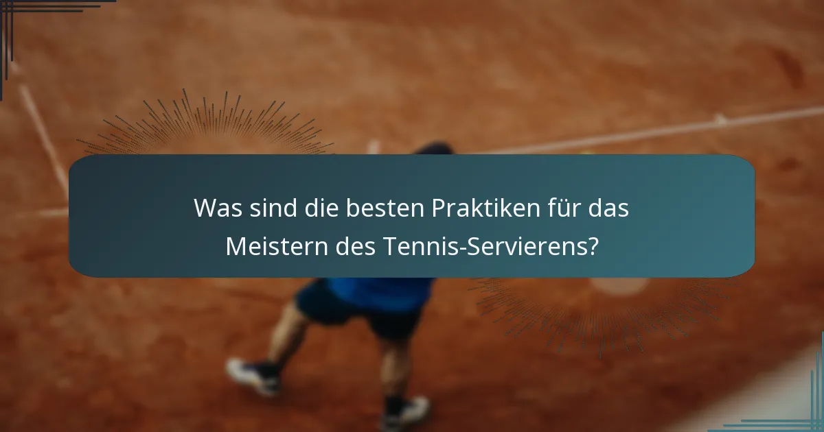 Was sind die besten Praktiken für das Meistern des Tennis-Servierens?