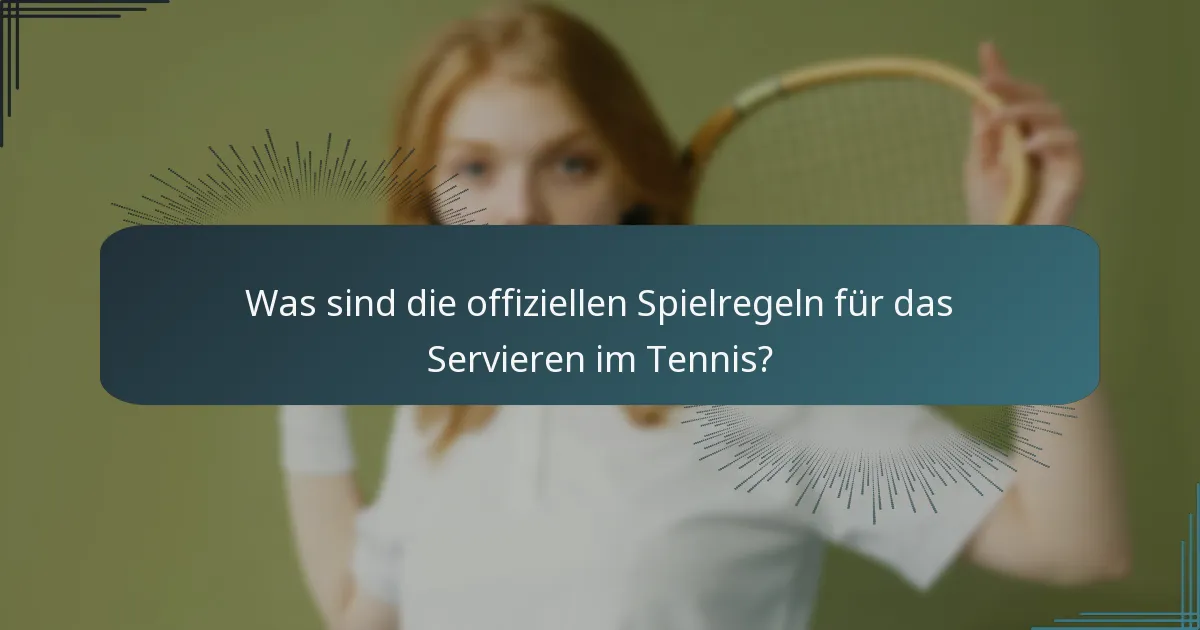 Was sind die offiziellen Spielregeln für das Servieren im Tennis?