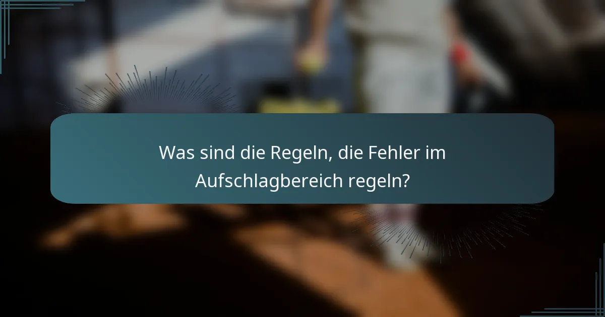 Was sind die Regeln, die Fehler im Aufschlagbereich regeln?