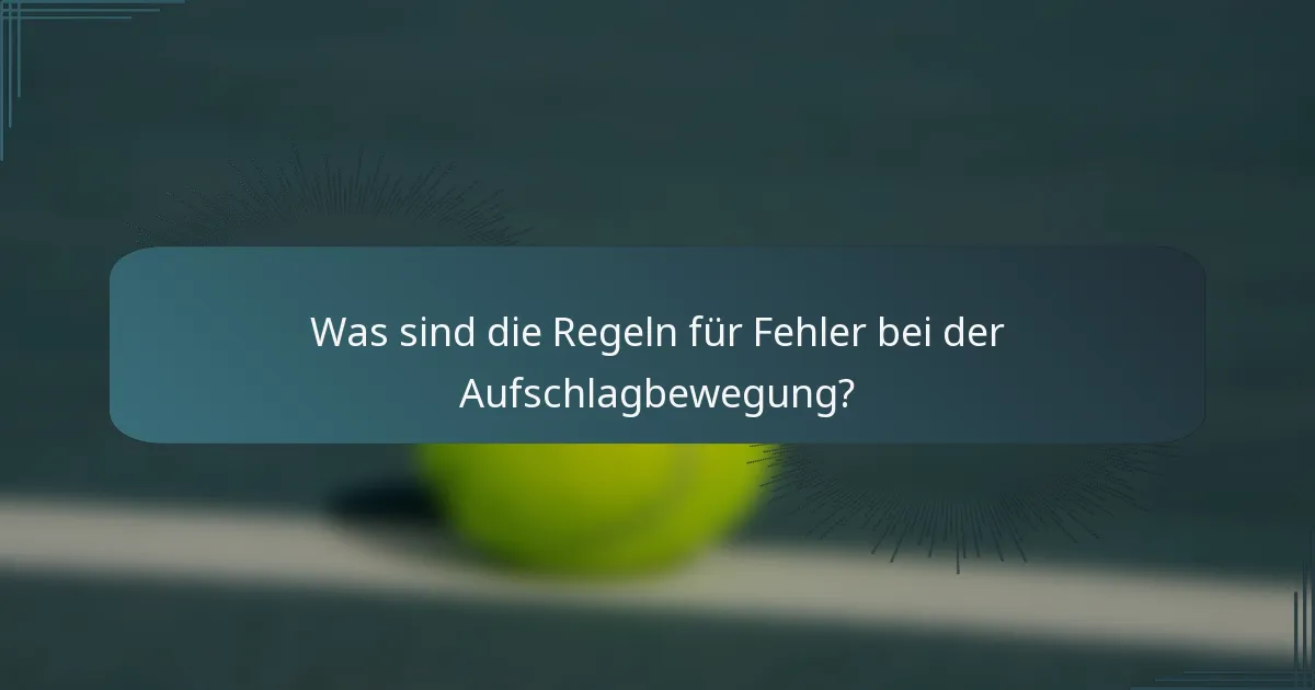 Was sind die Regeln für Fehler bei der Aufschlagbewegung?