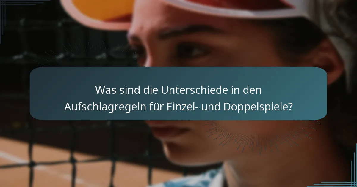 Was sind die Unterschiede in den Aufschlagregeln für Einzel- und Doppelspiele?