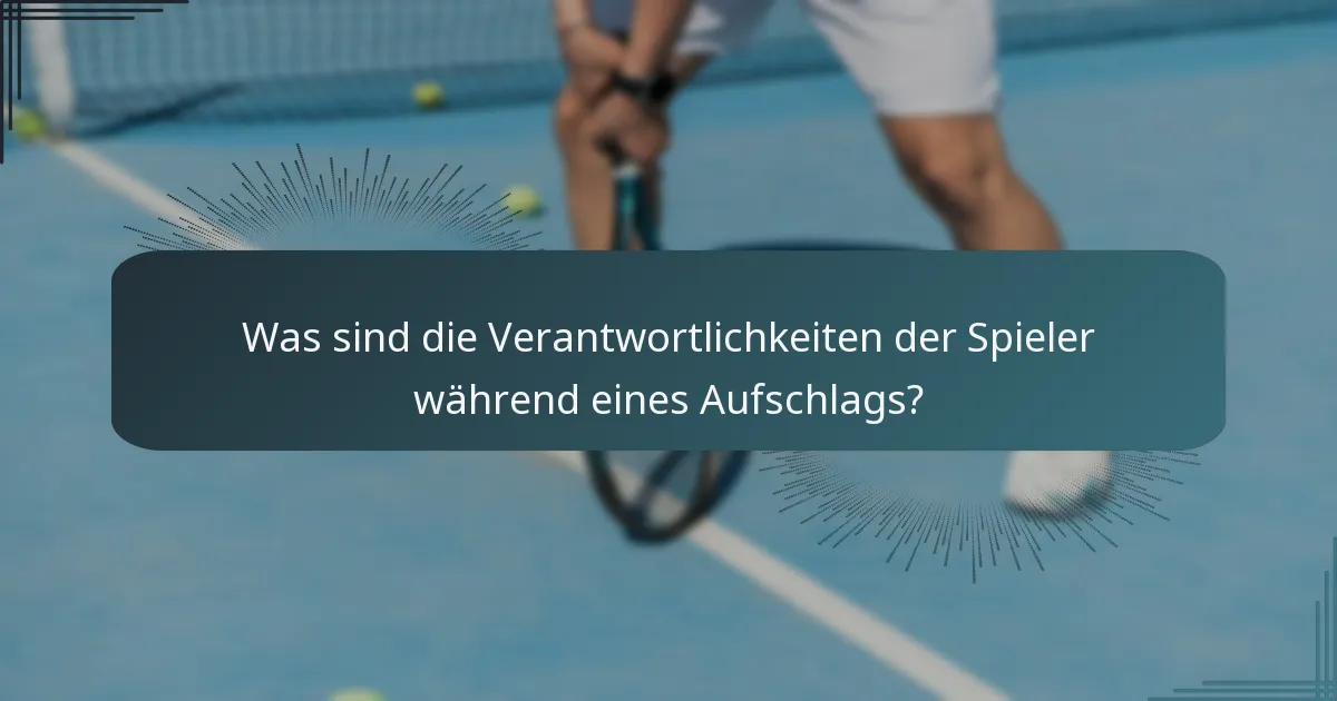 Was sind die Verantwortlichkeiten der Spieler während eines Aufschlags?