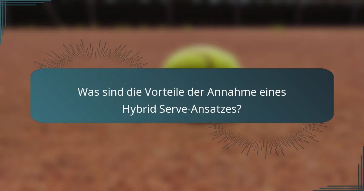 Was sind die Vorteile der Annahme eines Hybrid Serve-Ansatzes?