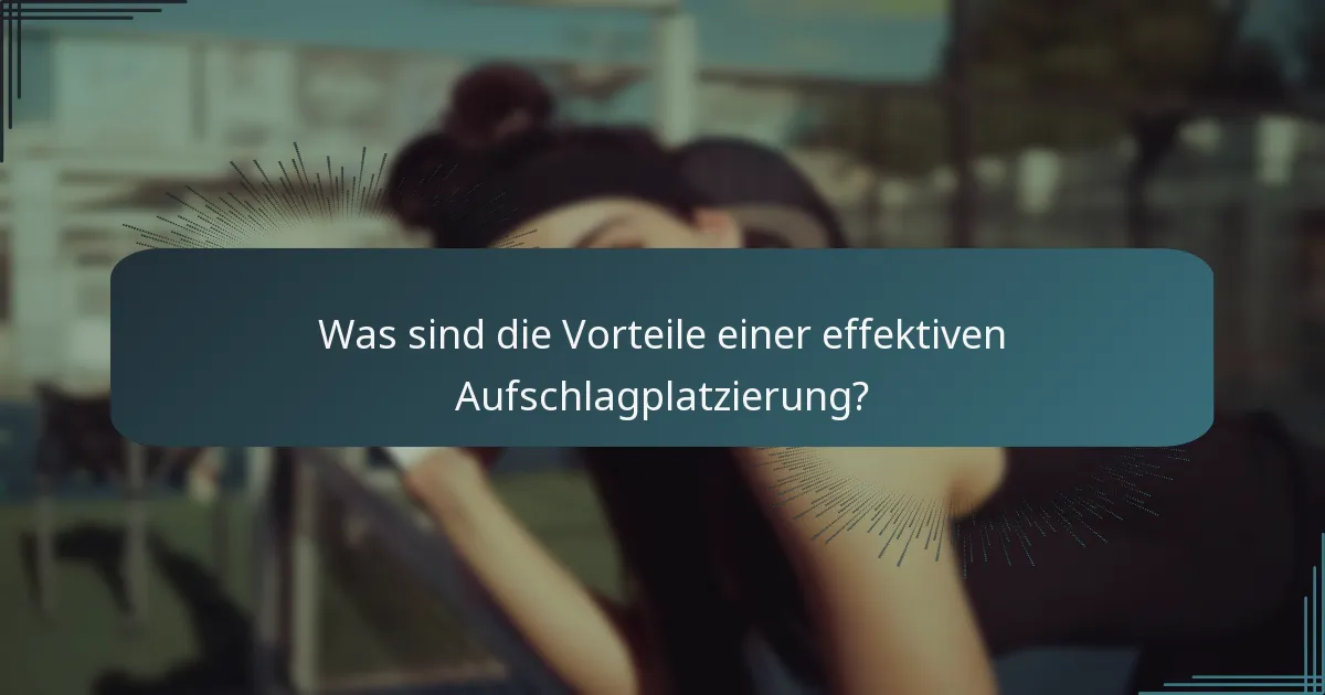 Was sind die Vorteile einer effektiven Aufschlagplatzierung?