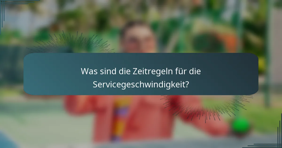 Was sind die Zeitregeln für die Servicegeschwindigkeit?