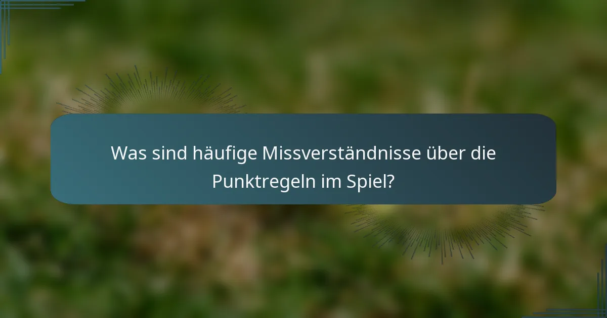 Was sind häufige Missverständnisse über die Punktregeln im Spiel?
