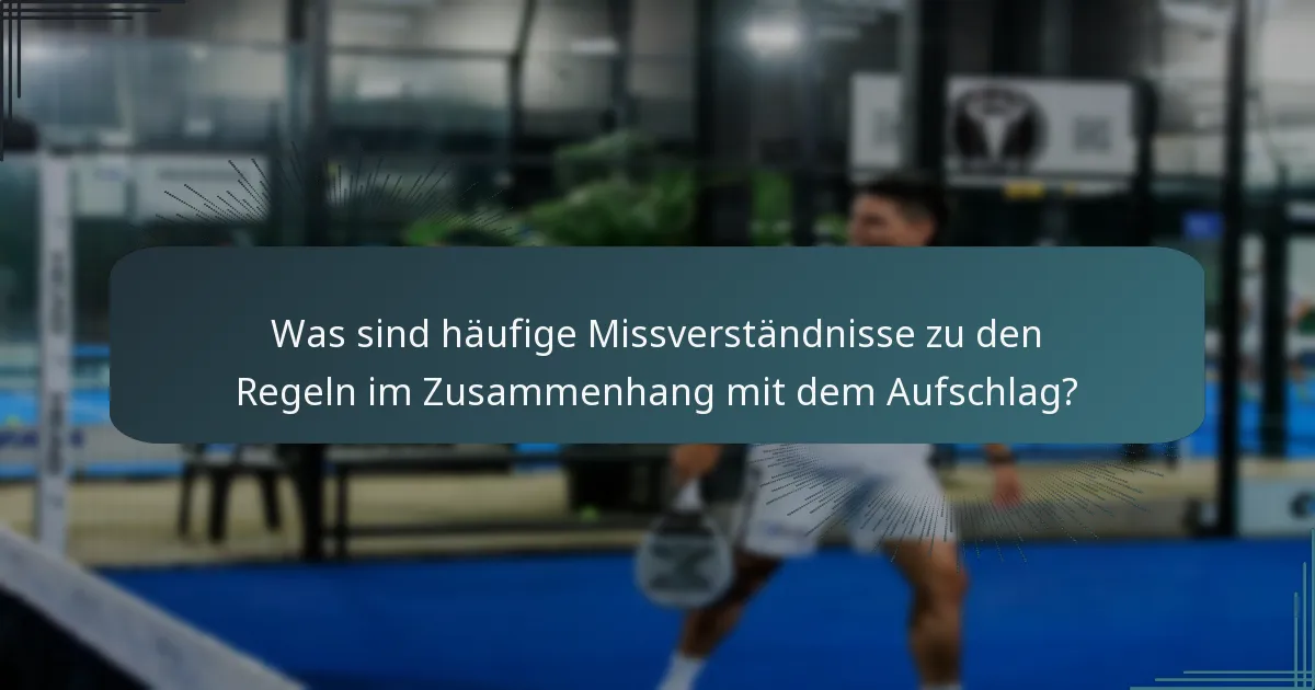 Was sind häufige Missverständnisse zu den Regeln im Zusammenhang mit dem Aufschlag?