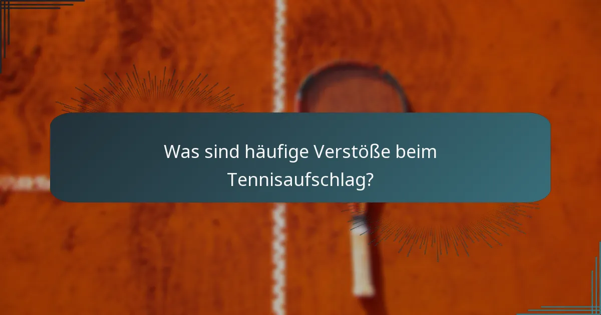 Was sind häufige Verstöße beim Tennisaufschlag?