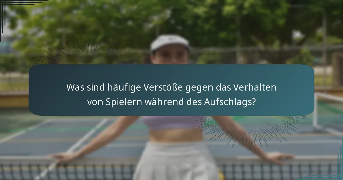 Was sind häufige Verstöße gegen das Verhalten von Spielern während des Aufschlags?
