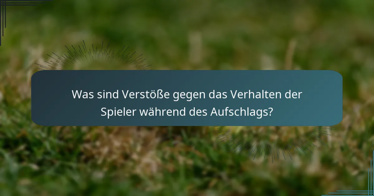 Was sind Verstöße gegen das Verhalten der Spieler während des Aufschlags?