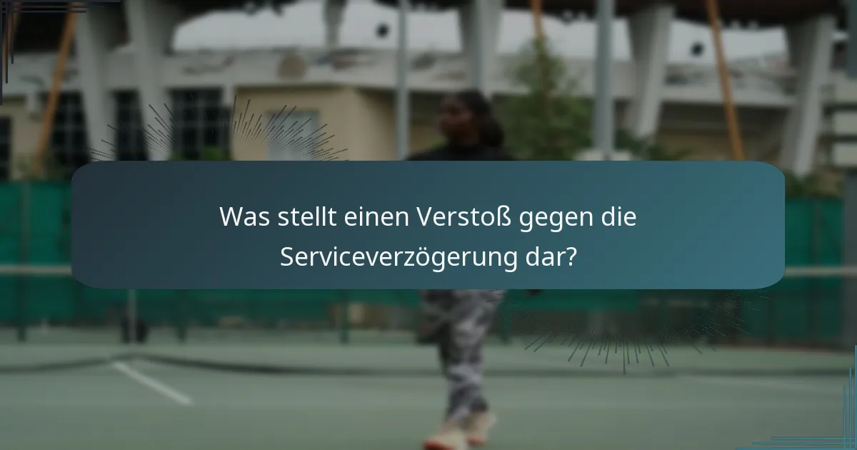 Was stellt einen Verstoß gegen die Serviceverzögerung dar?