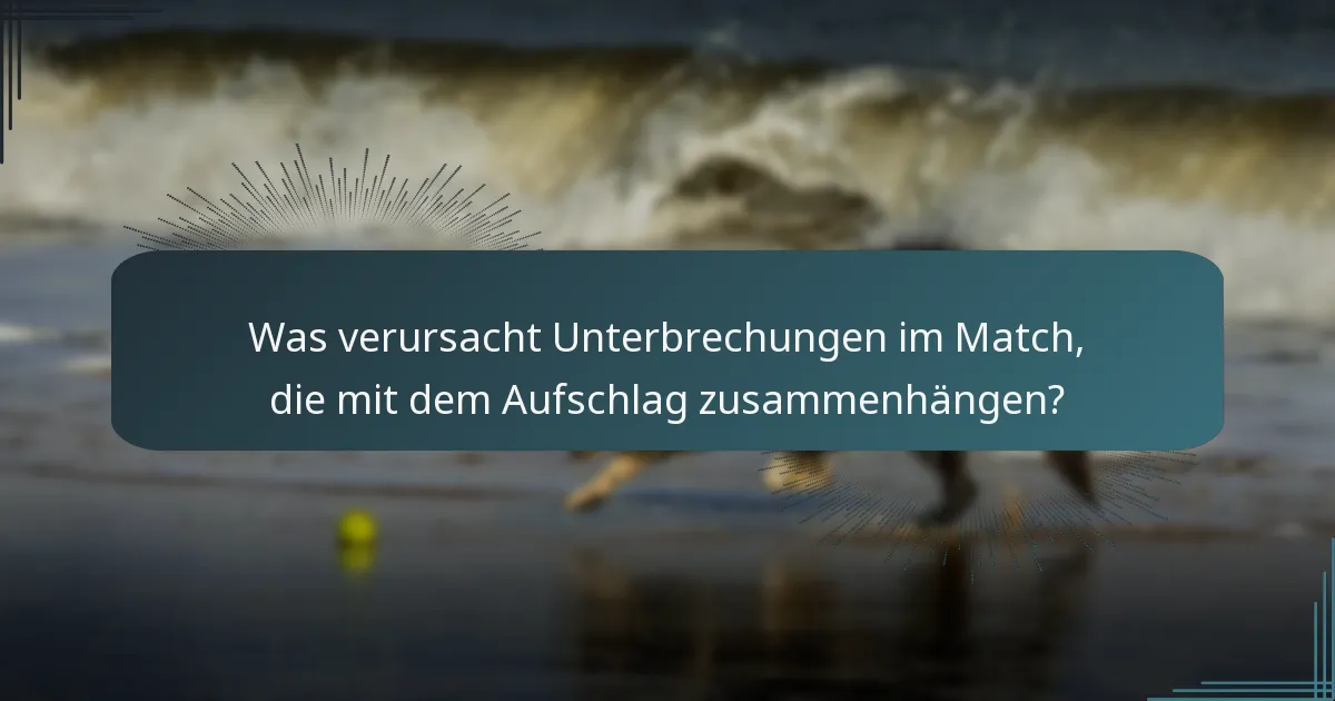 Was verursacht Unterbrechungen im Match, die mit dem Aufschlag zusammenhängen?