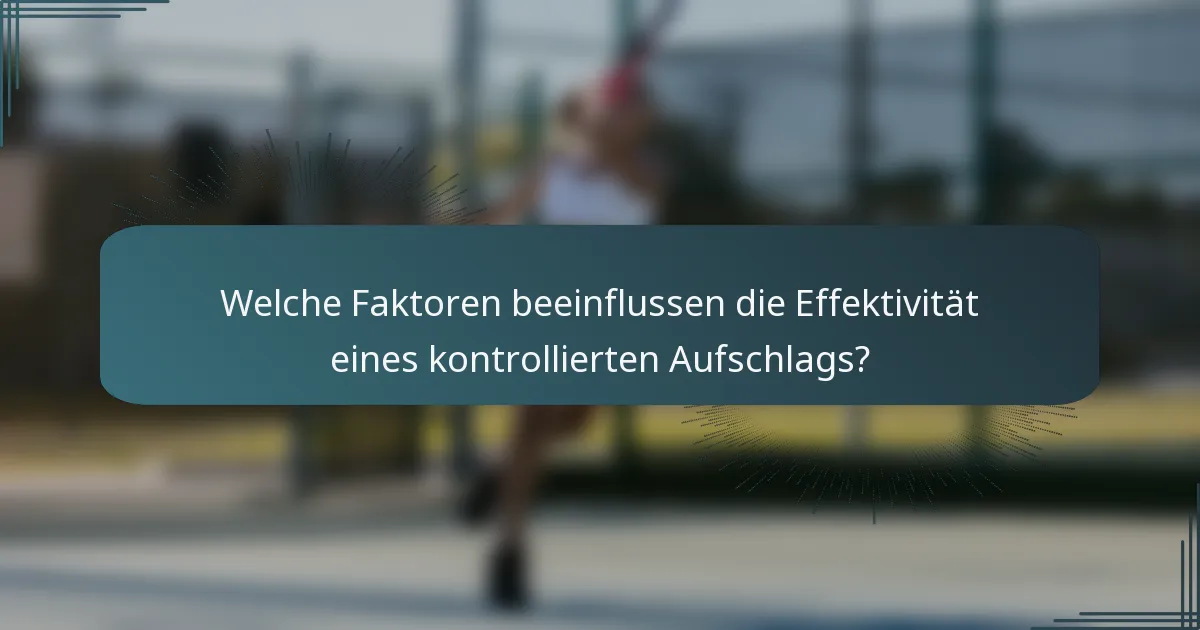 Welche Faktoren beeinflussen die Effektivität eines kontrollierten Aufschlags?