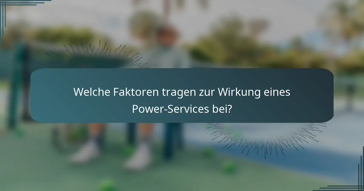 Welche Faktoren tragen zur Wirkung eines Power-Services bei?