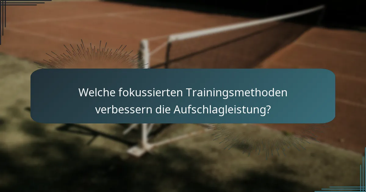 Welche fokussierten Trainingsmethoden verbessern die Aufschlagleistung?