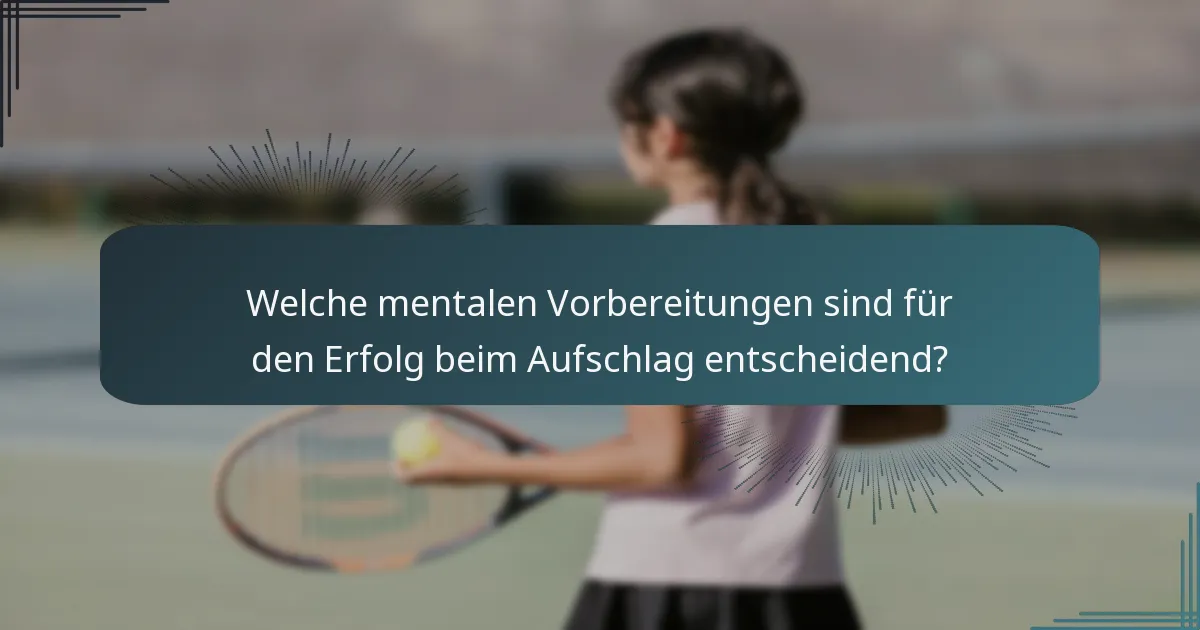 Welche mentalen Vorbereitungen sind für den Erfolg beim Aufschlag entscheidend?