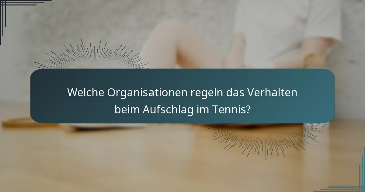 Welche Organisationen regeln das Verhalten beim Aufschlag im Tennis?