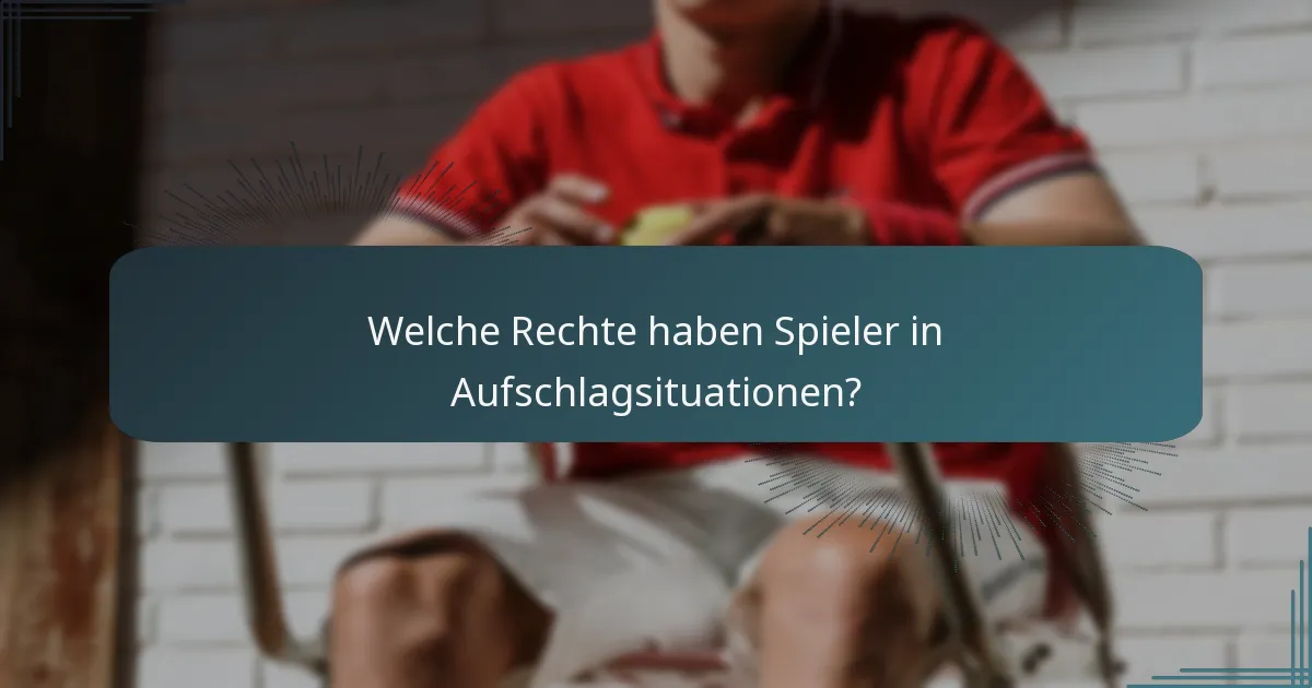 Welche Rechte haben Spieler in Aufschlagsituationen?
