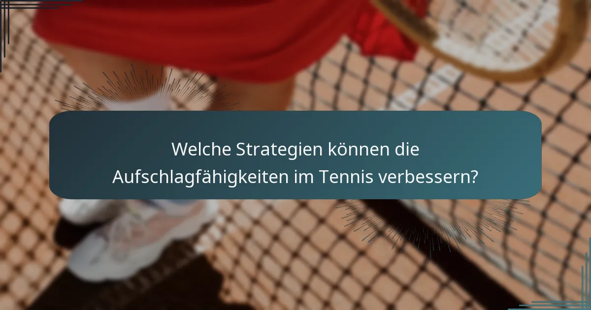 Welche Strategien können die Aufschlagfähigkeiten im Tennis verbessern?