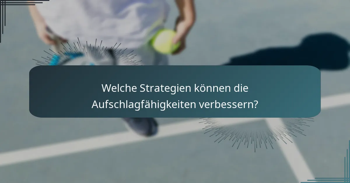 Welche Strategien können die Aufschlagfähigkeiten verbessern?