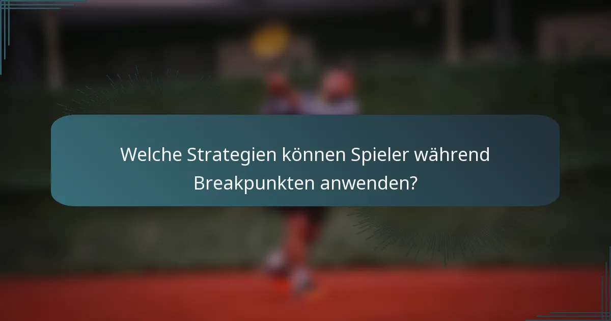 Welche Strategien können Spieler während Breakpunkten anwenden?