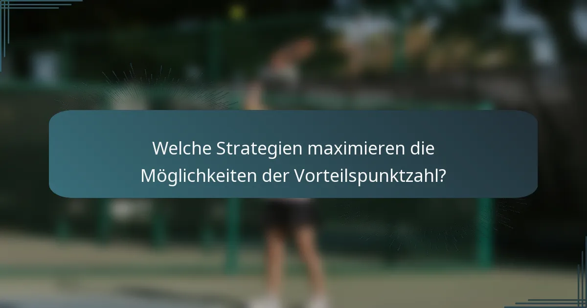 Welche Strategien maximieren die Möglichkeiten der Vorteilspunktzahl?