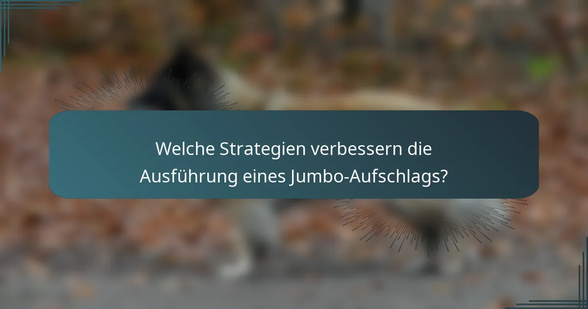 Welche Strategien verbessern die Ausführung eines Jumbo-Aufschlags?