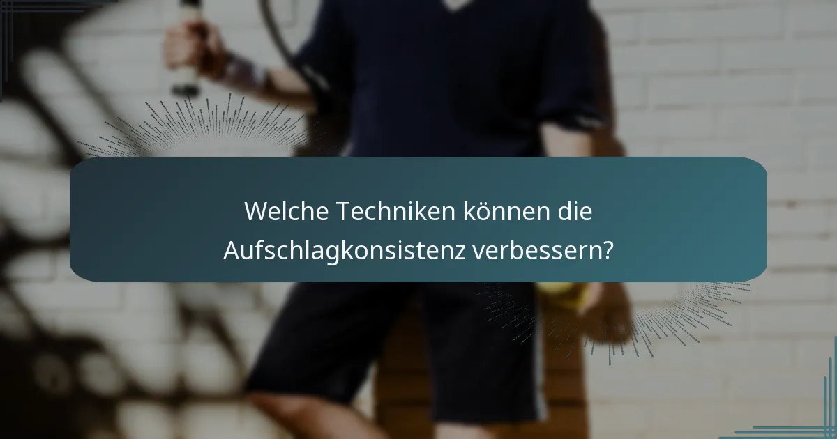 Welche Techniken können die Aufschlagkonsistenz verbessern?