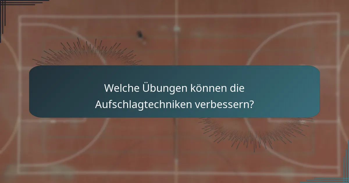 Welche Übungen können die Aufschlagtechniken verbessern?