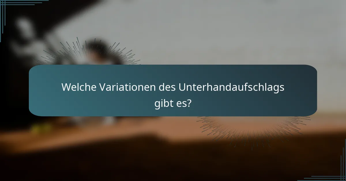 Welche Variationen des Unterhandaufschlags gibt es?