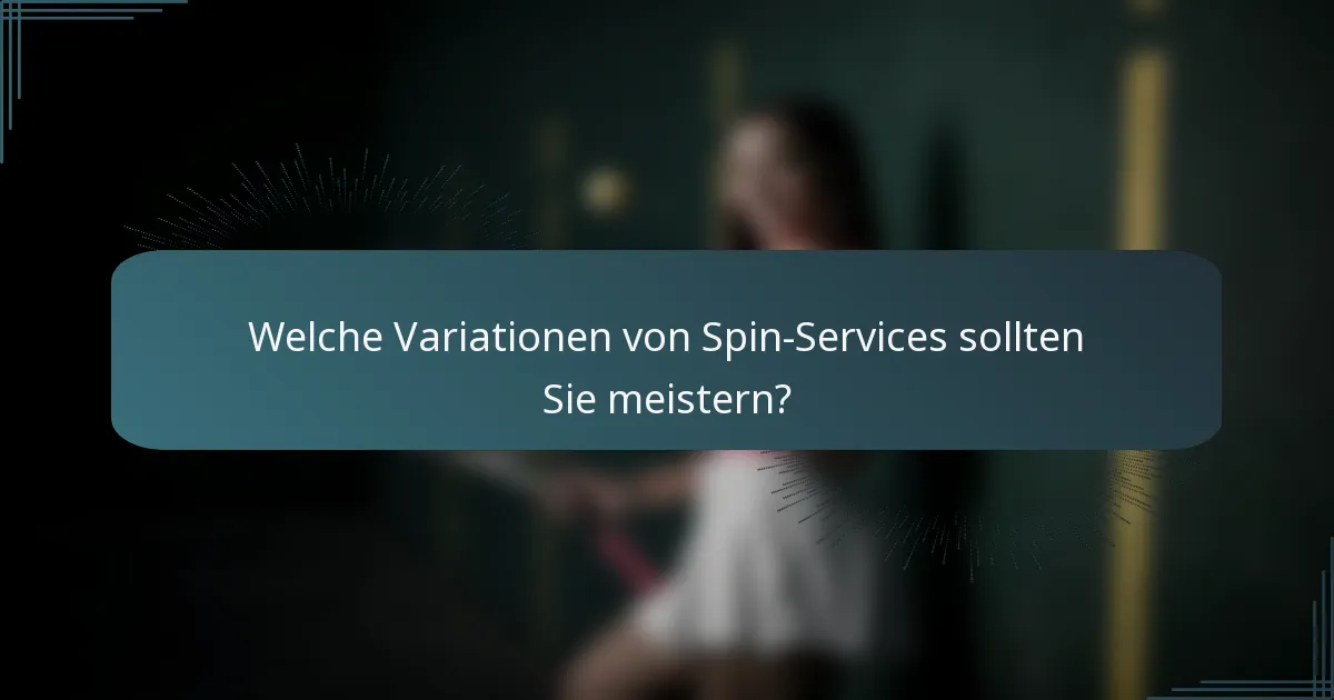 Welche Variationen von Spin-Services sollten Sie meistern?
