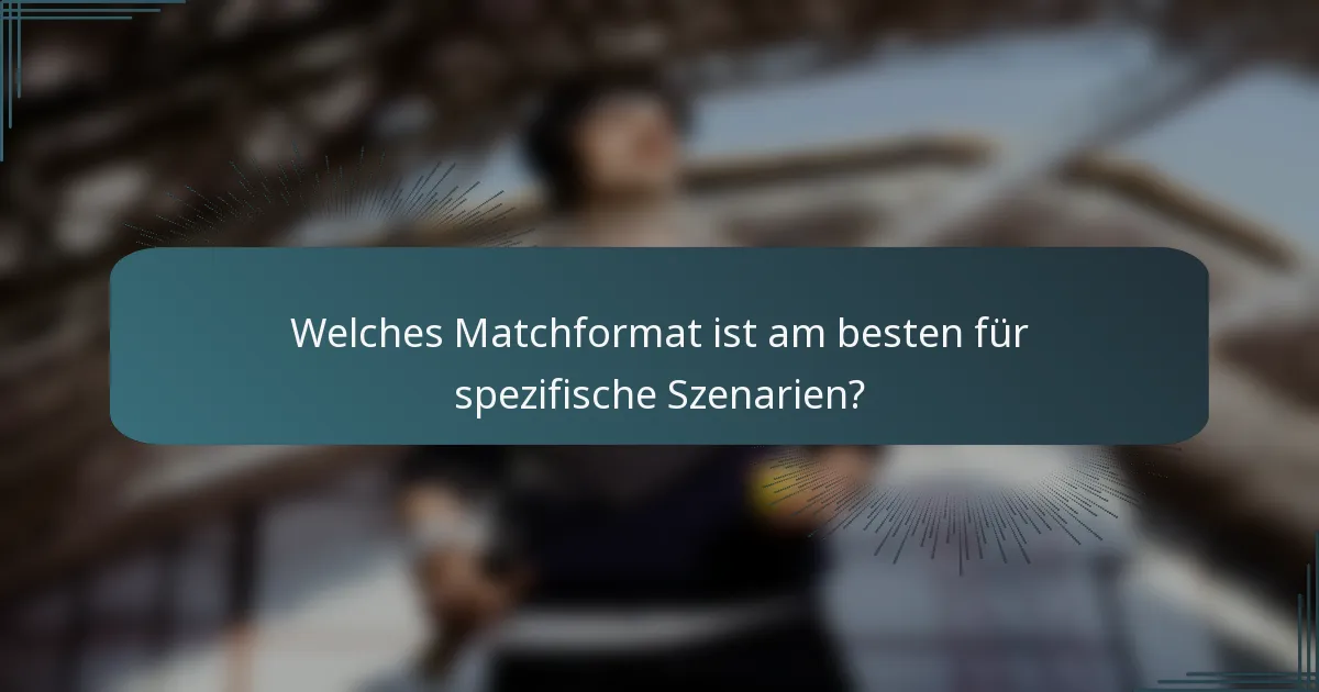 Welches Matchformat ist am besten für spezifische Szenarien?