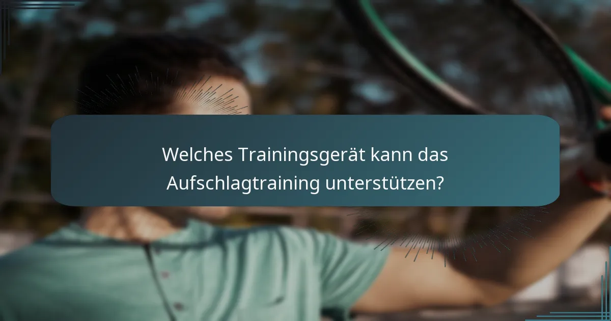 Welches Trainingsgerät kann das Aufschlagtraining unterstützen?