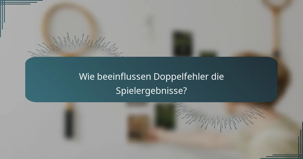 Wie beeinflussen Doppelfehler die Spielergebnisse?