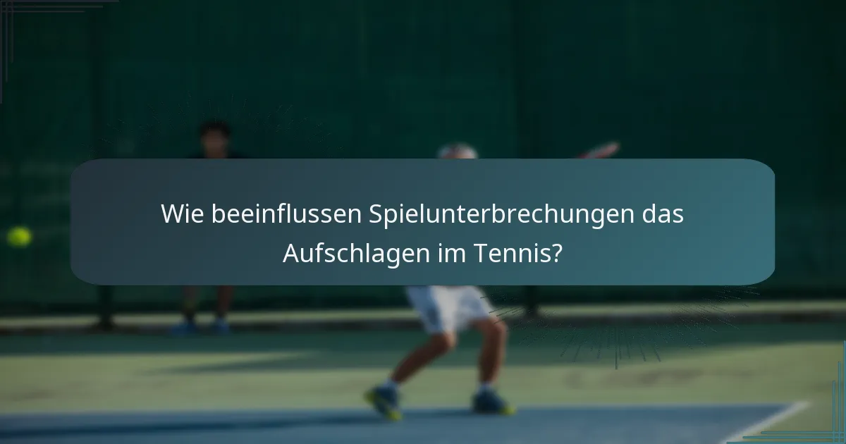 Wie beeinflussen Spielunterbrechungen das Aufschlagen im Tennis?