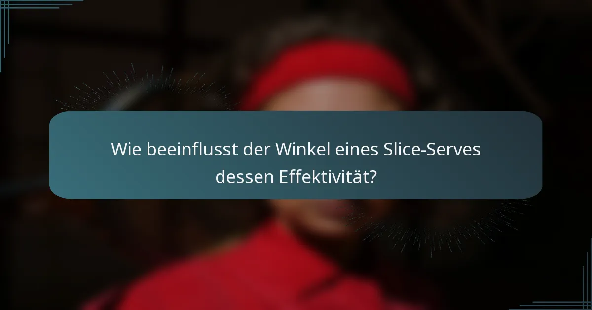 Wie beeinflusst der Winkel eines Slice-Serves dessen Effektivität?