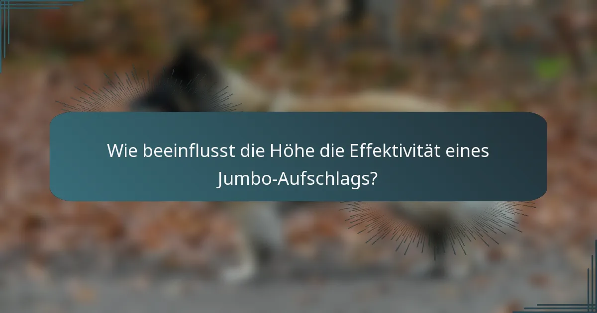Wie beeinflusst die Höhe die Effektivität eines Jumbo-Aufschlags?