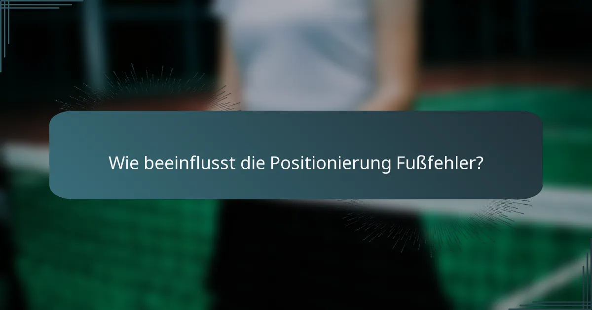 Wie beeinflusst die Positionierung Fußfehler?