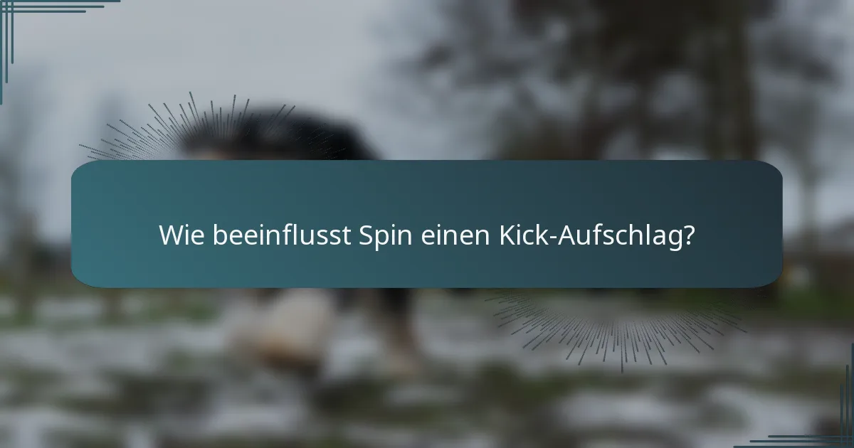 Wie beeinflusst Spin einen Kick-Aufschlag?
