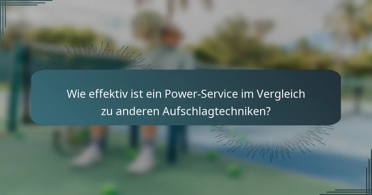 Wie effektiv ist ein Power-Service im Vergleich zu anderen Aufschlagtechniken?