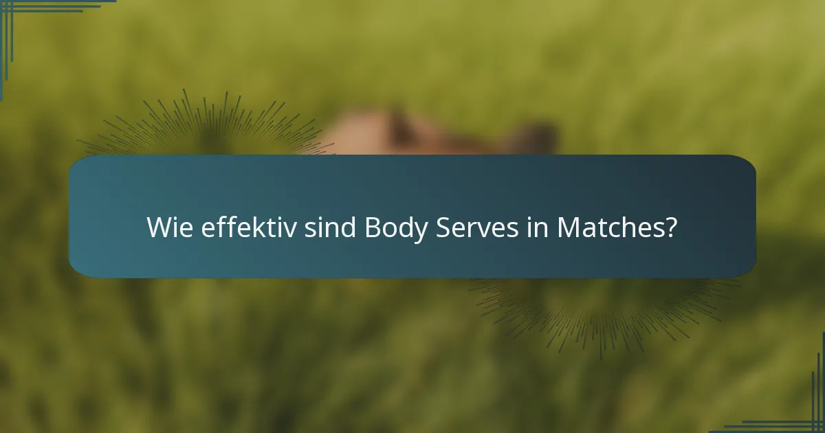 Wie effektiv sind Body Serves in Matches?
