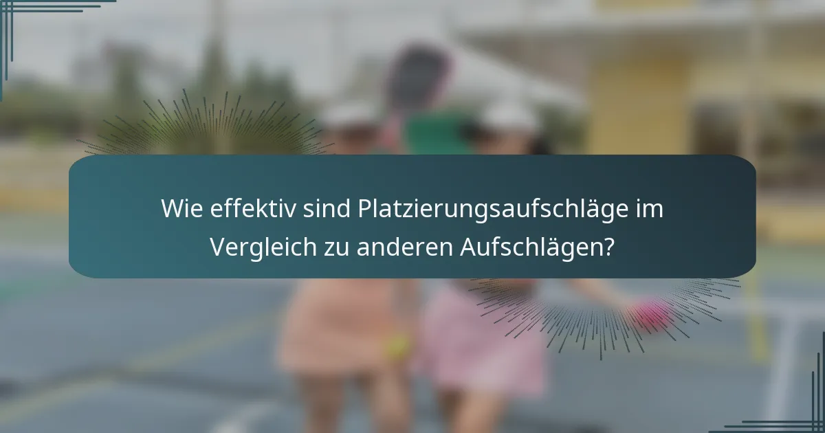 Wie effektiv sind Platzierungsaufschläge im Vergleich zu anderen Aufschlägen?